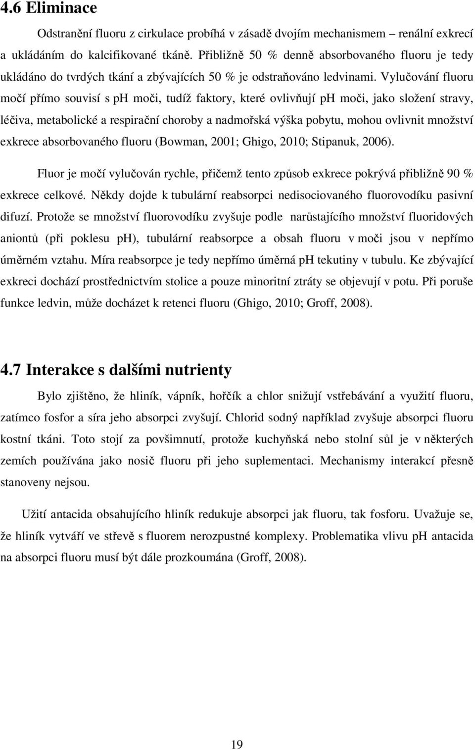 Vylučování fluoru močí přímo souvisí s ph moči, tudíž faktory, které ovlivňují ph moči, jako složení stravy, léčiva, metabolické a respirační choroby a nadmořská výška pobytu, mohou ovlivnit množství