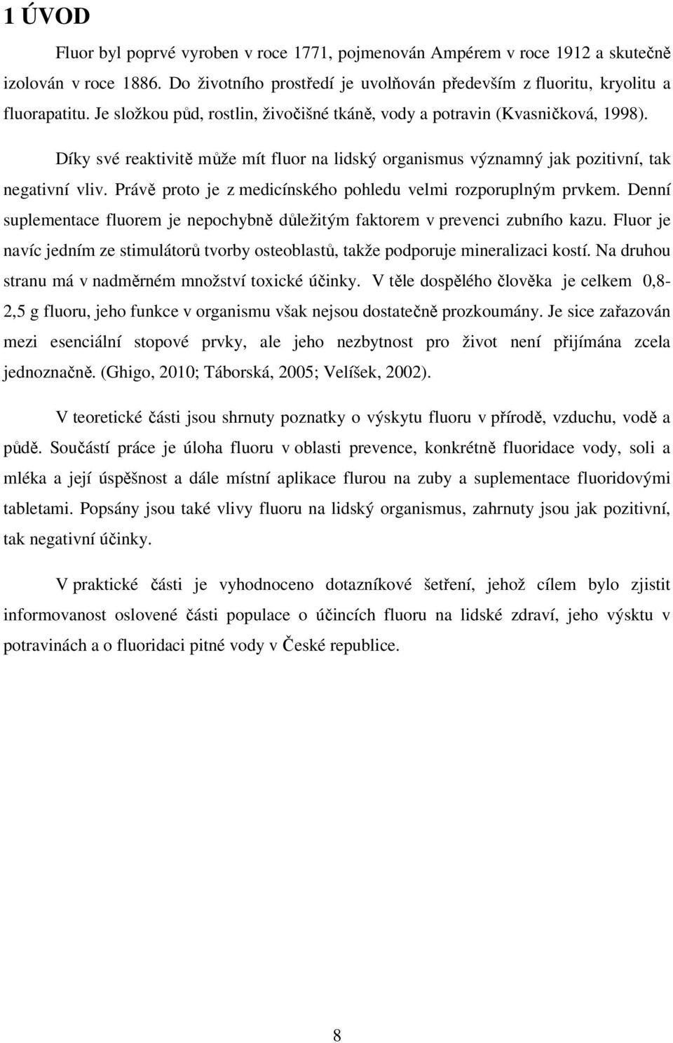 Právě proto je z medicínského pohledu velmi rozporuplným prvkem. Denní suplementace fluorem je nepochybně důležitým faktorem v prevenci zubního kazu.