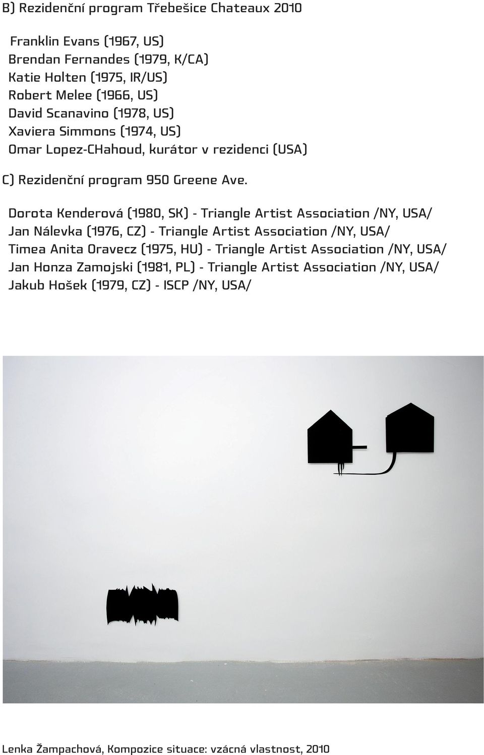 Dorota Kenderová (1980, SK) - Triangle Artist Association /NY, USA/ Jan Nálevka (1976, CZ) - Triangle Artist Association /NY, USA/ Timea Anita Oravecz (1975, HU) -