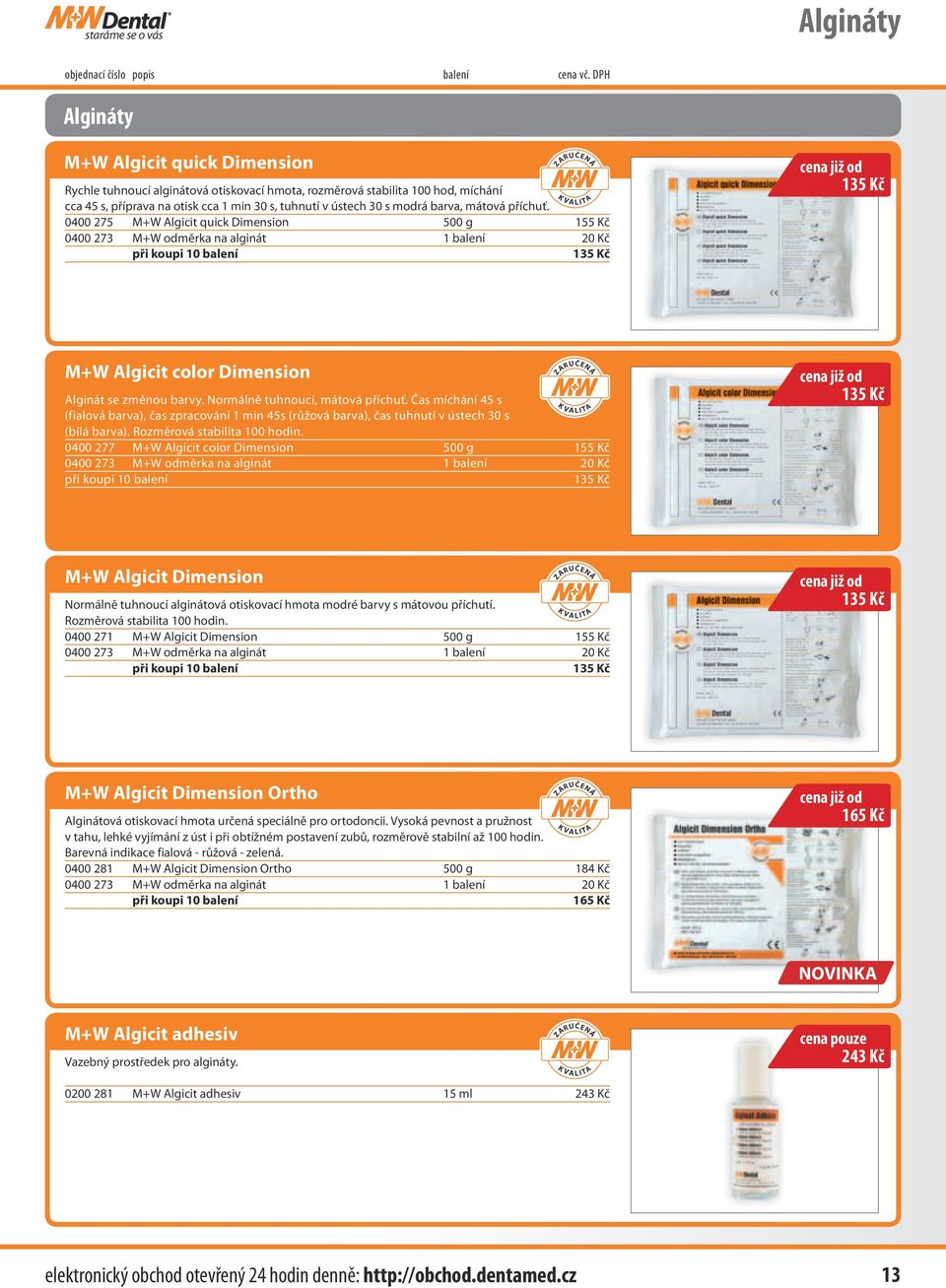 0400 275 M+W Algicit quick Dimension 500 g 155 Kč 0400 273 M+W odměrka na alginát 1 balení 20 Kč při koupi 10 balení 135 Kč 135 Kč M+W Algicit color Dimension Alginát se změnou barvy.