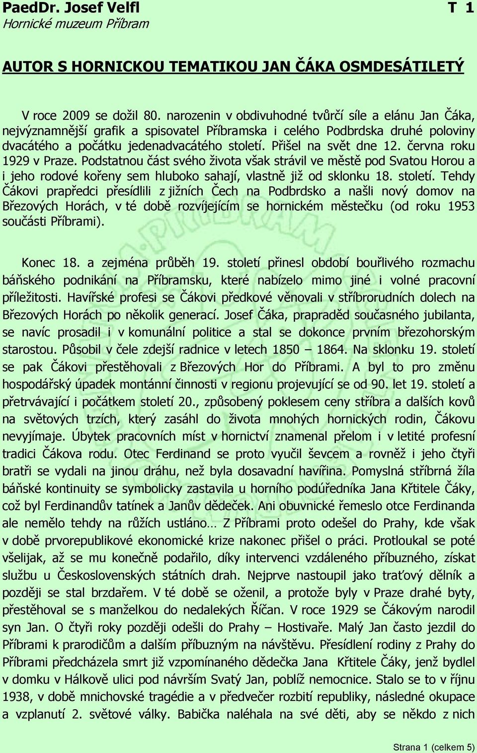 Přišel na svět dne 12. června roku 1929 v Praze. Podstatnou část svého života však strávil ve městě pod Svatou Horou a i jeho rodové kořeny sem hluboko sahají, vlastně již od sklonku 18. století.