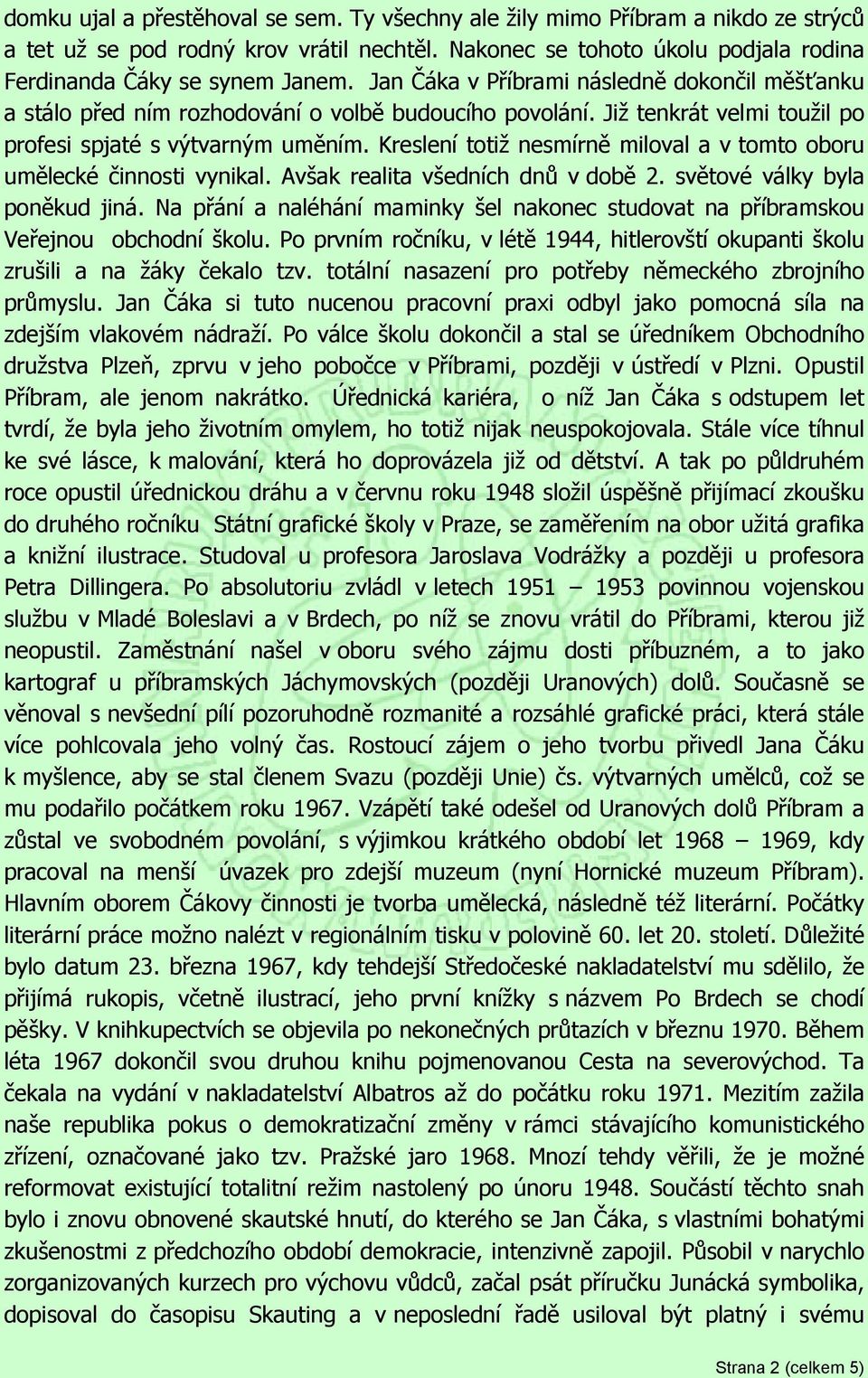 Kreslení totiž nesmírně miloval a v tomto oboru umělecké činnosti vynikal. Avšak realita všedních dnů v době 2. světové války byla poněkud jiná.