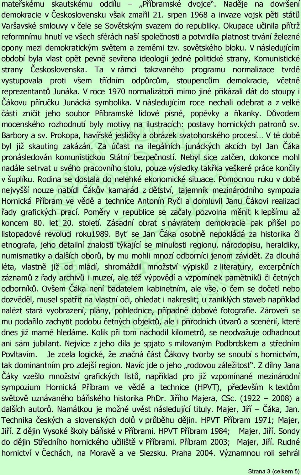 Okupace učinila přítrž reformnímu hnutí ve všech sférách naší společnosti a potvrdila platnost trvání železné opony mezi demokratickým světem a zeměmi tzv. sovětského bloku.