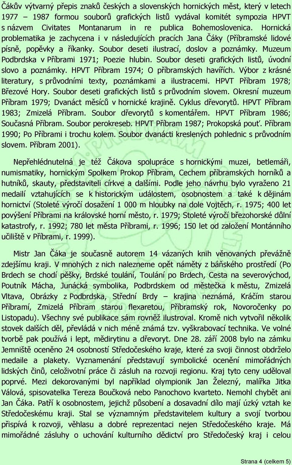 Muzeum Podbrdska v Příbrami 1971; Poezie hlubin. Soubor deseti grafických listů, úvodní slovo a poznámky. HPVT Příbram 1974; O příbramských havířích.