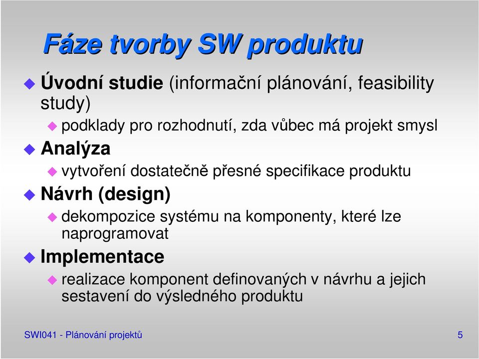 Návrh (design) dekompozice systému na komponenty, které lze naprogramovat Implementace realizace