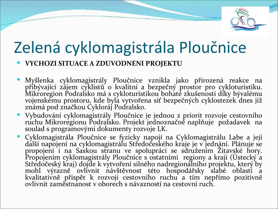 Mikroregion Podralsko má s cykloturistikou bohaté zkušenosti díky bývalému vojenskému prostoru, kde byla vytvořena síť bezpečných cyklostezek dnes již známá pod značkou Cykloráj Podralsko.