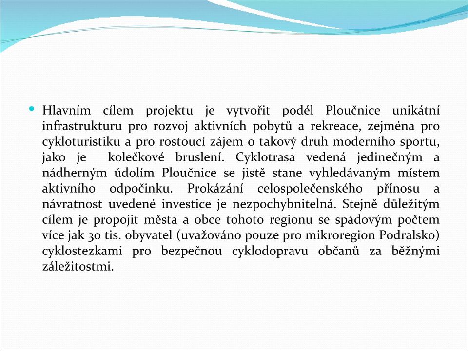 Cyklotrasa vedená jedinečným a nádherným údolím Ploučnice se jistě stane vyhledávaným místem aktivního odpočinku.