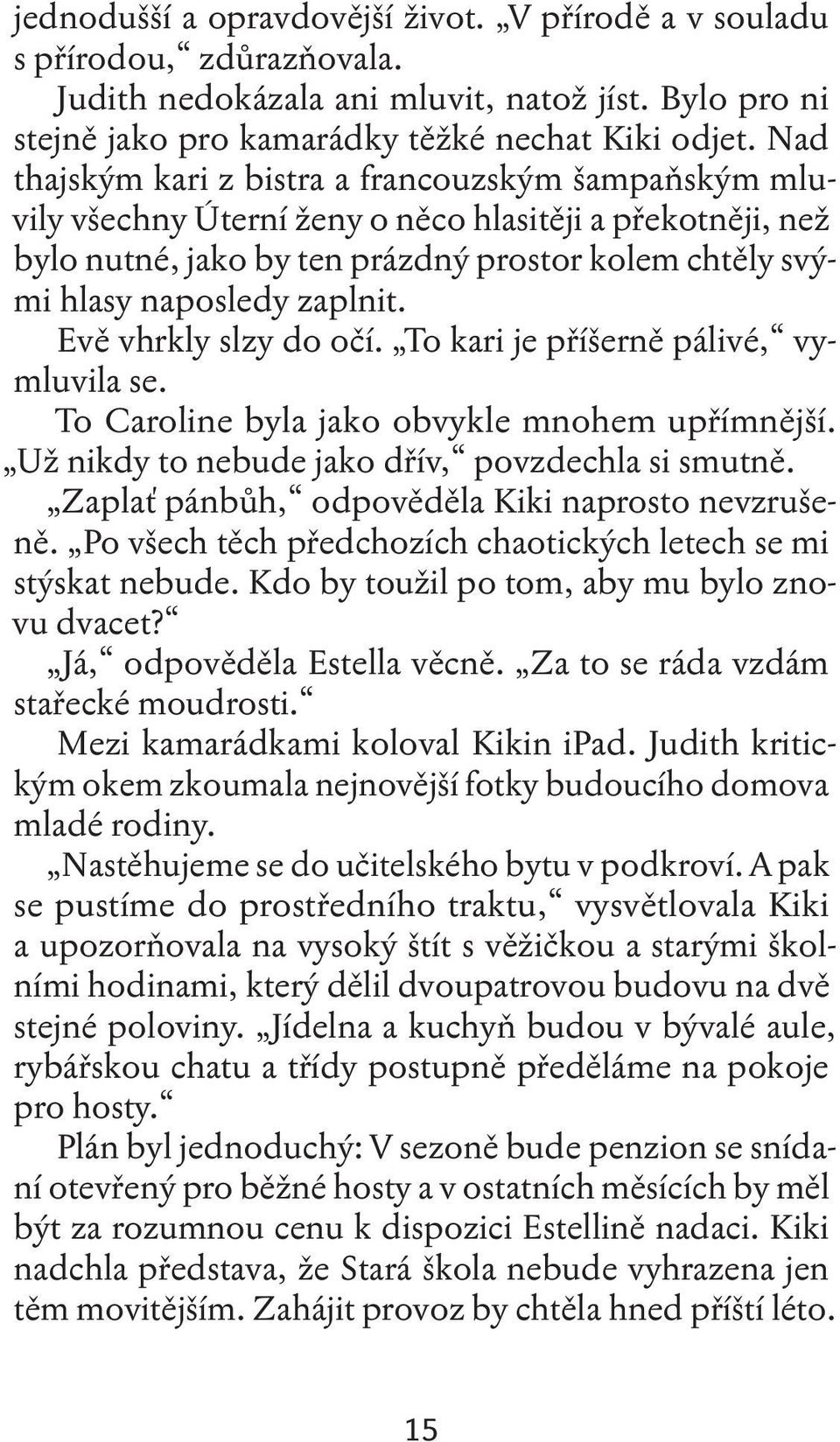 Evě vhrkly slzy do očí. To kari je příšerně pálivé, vymluvila se. To Caroline byla jako obvykle mnohem upřímnější. Už nikdy to nebude jako dřív, povzdechla si smutně.