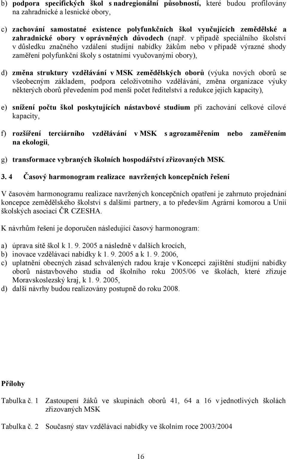 v případě speciálního školství v důsledku značného vzdálení studijní nabídky žákům nebo v případě výrazné shody zaměření polyfunkční školy s ostatními vyučovanými obory), d) změna struktury