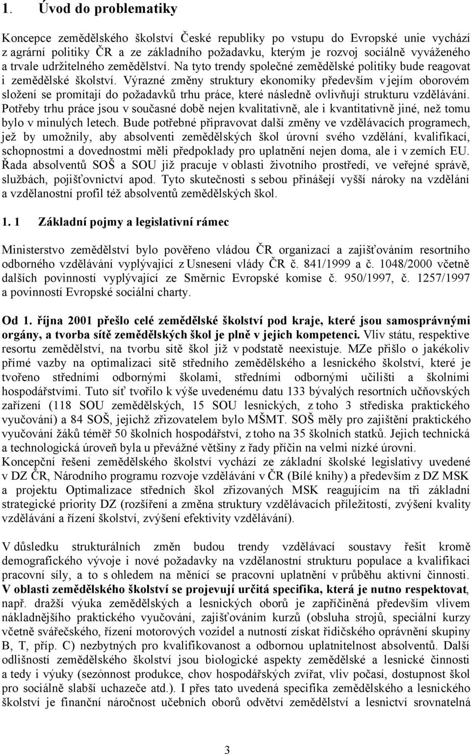 Výrazné změny struktury ekonomiky především v jejím oborovém složení se promítají do požadavků trhu práce, které následně ovlivňují strukturu vzdělávání.