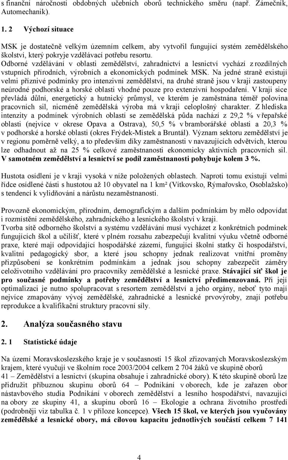 Odborné vzdělávání v oblasti zemědělství, zahradnictví a lesnictví vychází z rozdílných vstupních přírodních, výrobních a ekonomických podmínek.