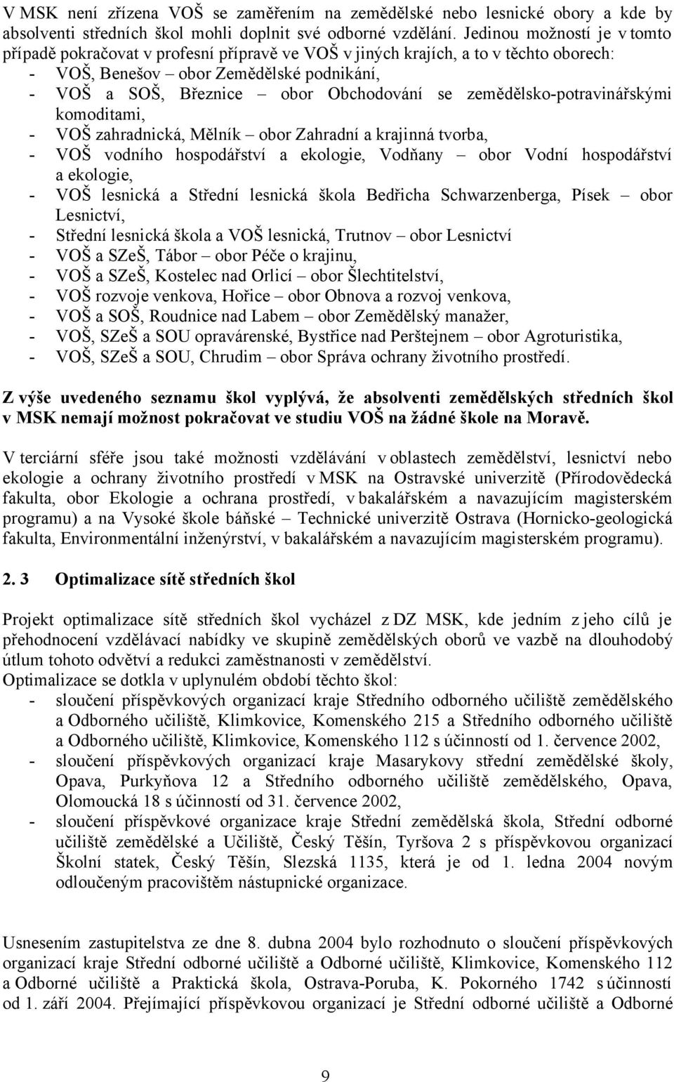 zemědělsko-potravinářskými komoditami, - VOŠ zahradnická, Mělník obor Zahradní a krajinná tvorba, - VOŠ vodního hospodářství a ekologie, Vodňany obor Vodní hospodářství a ekologie, - VOŠ lesnická a