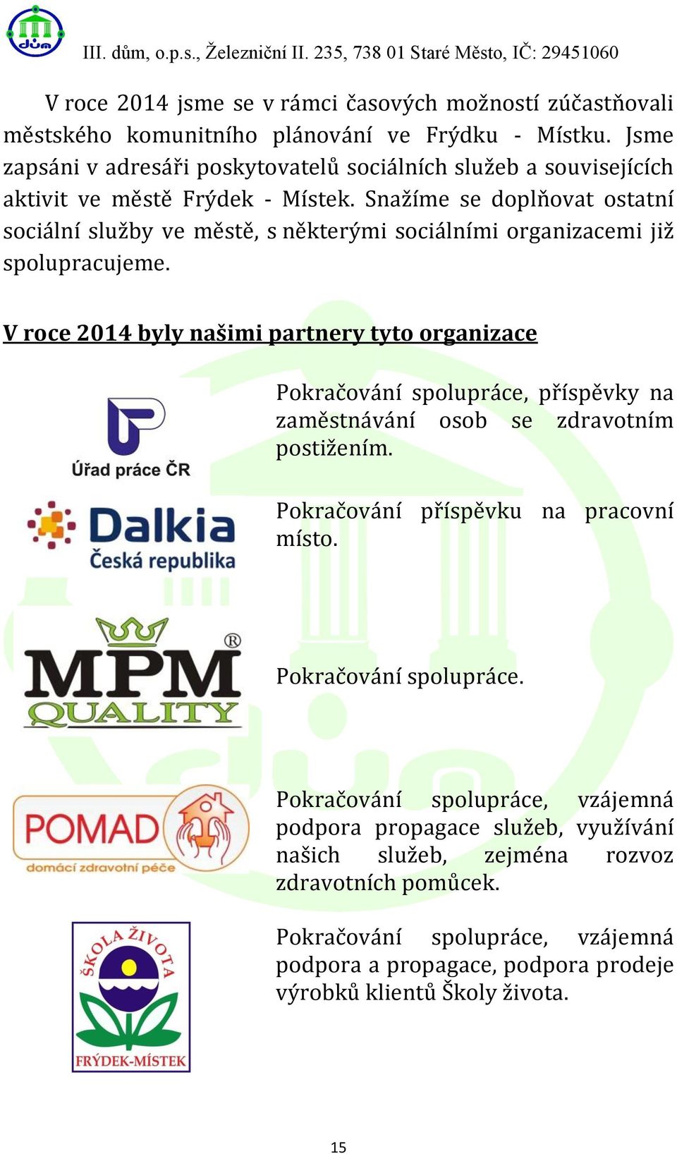 Snažíme se doplňovat ostatní sociální služby ve městě, s některými sociálními organizacemi již spolupracujeme.