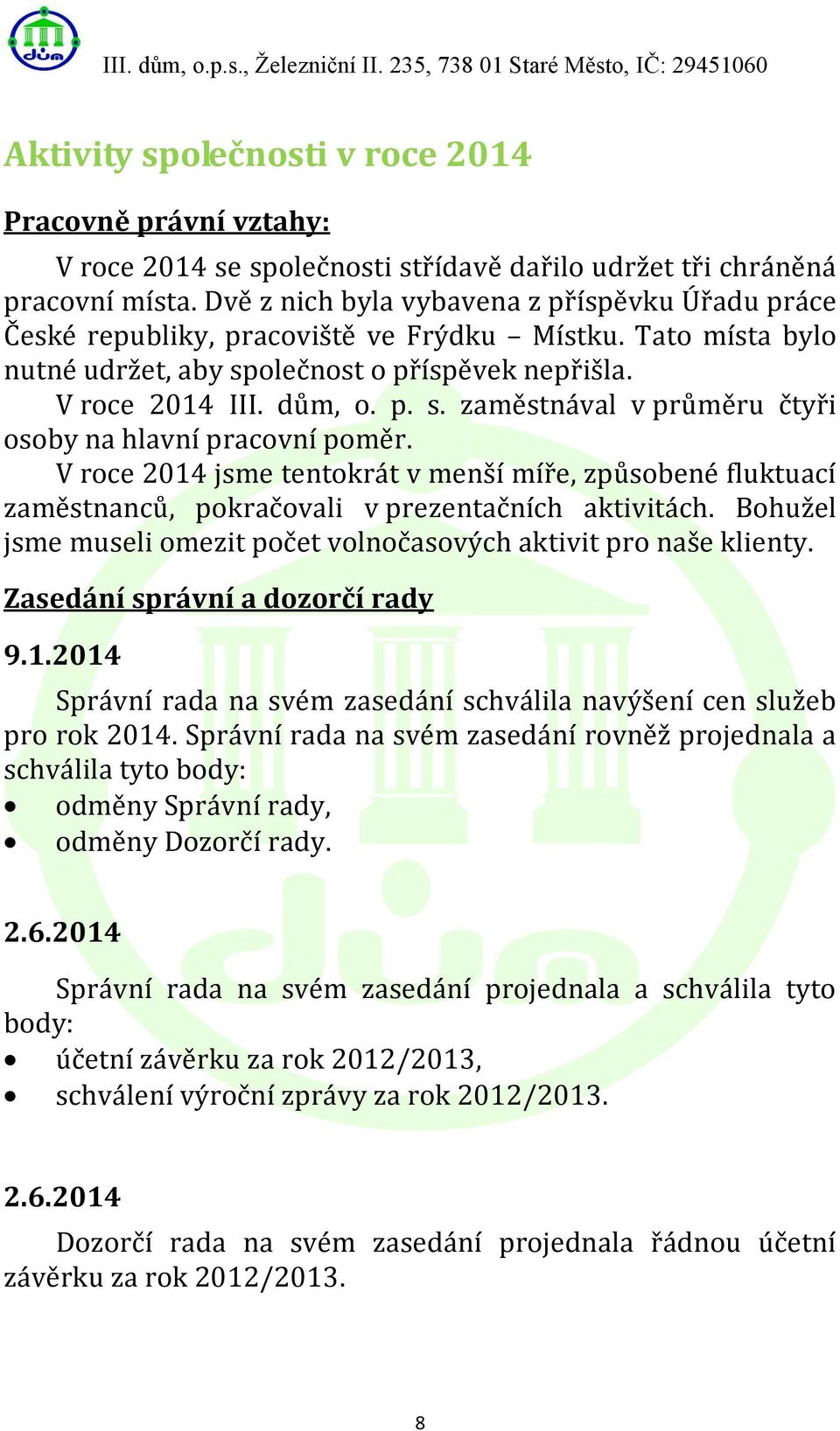 V roce 2014 jsme tentokrát v menší míře, způsobené fluktuací zaměstnanců, pokračovali v prezentačních aktivitách. Bohužel jsme museli omezit počet volnočasových aktivit pro naše klienty.