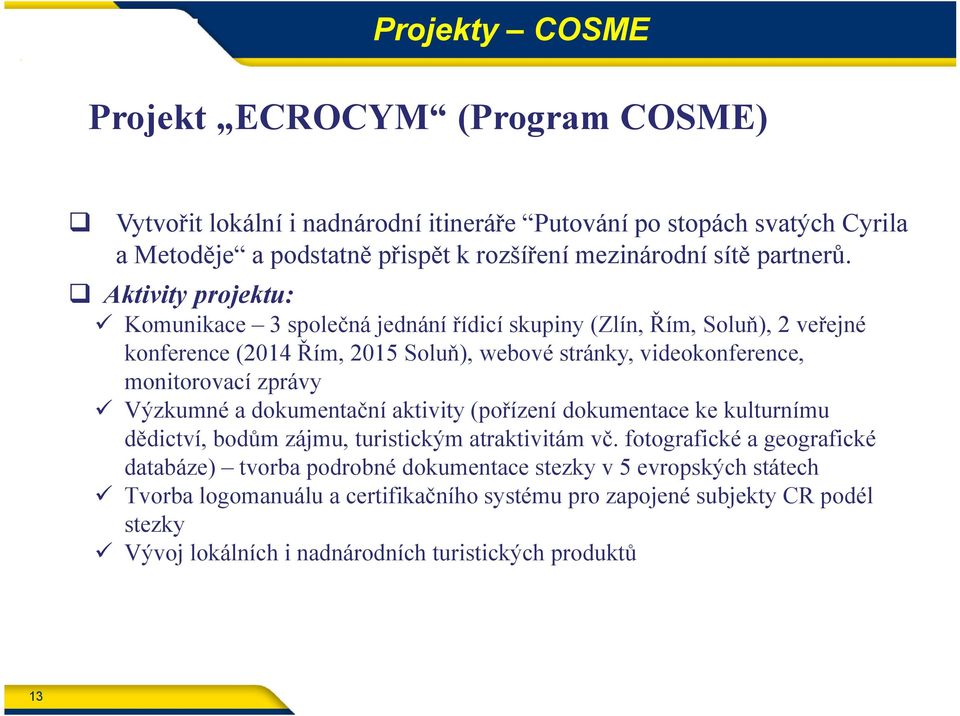 Aktivity projektu: Komunikace 3 společná jednání řídicí skupiny (Zlín, Řím, Soluň), 2 veřejné konference (2014 Řím, 2015 Soluň), webové stránky, videokonference, monitorovací zprávy