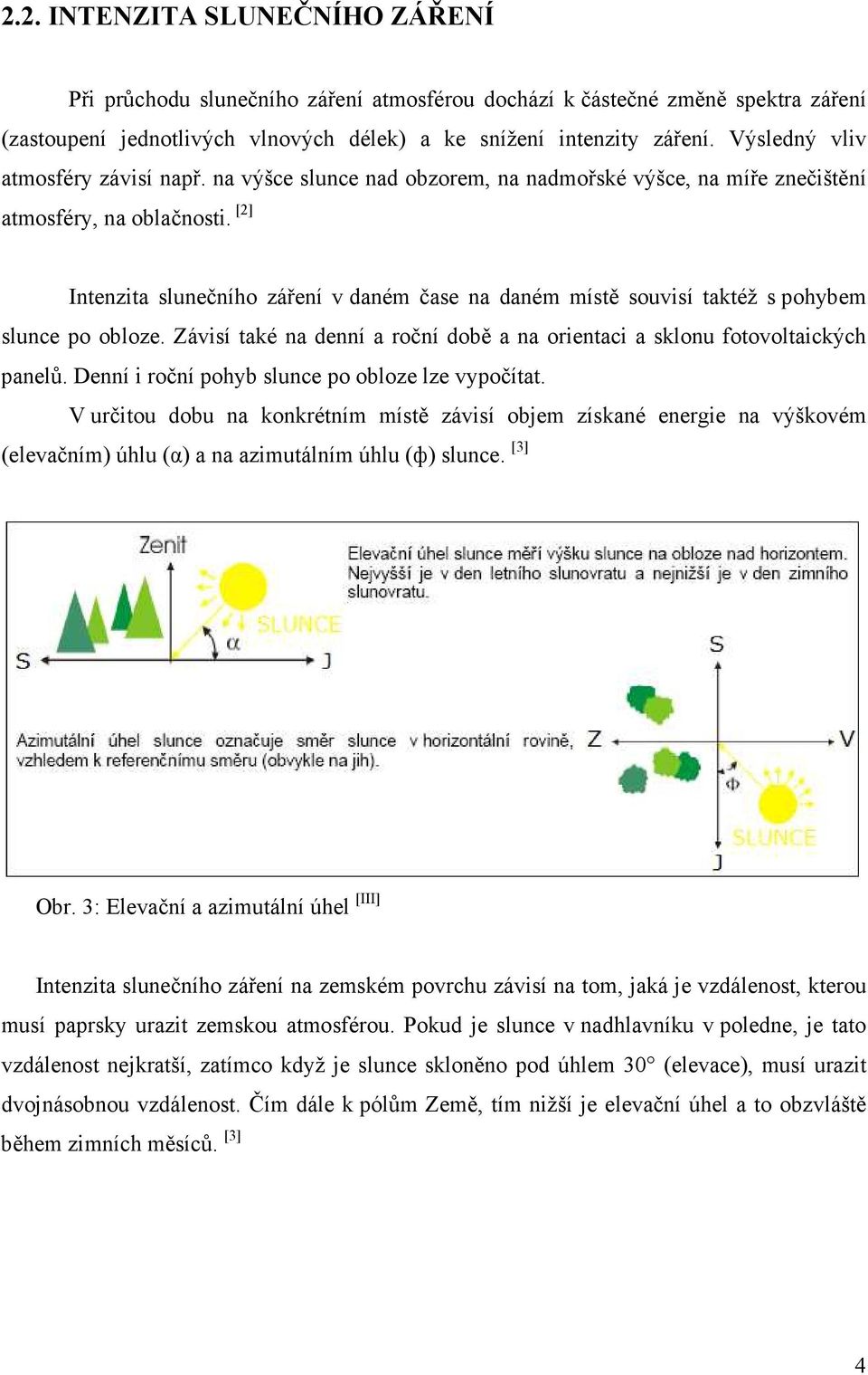 [2] Intenzita slunečního záření v daném čase na daném místě souvisí taktéž s pohybem slunce po obloze. Závisí také na denní a roční době a na orientaci a sklonu fotovoltaických panelů.