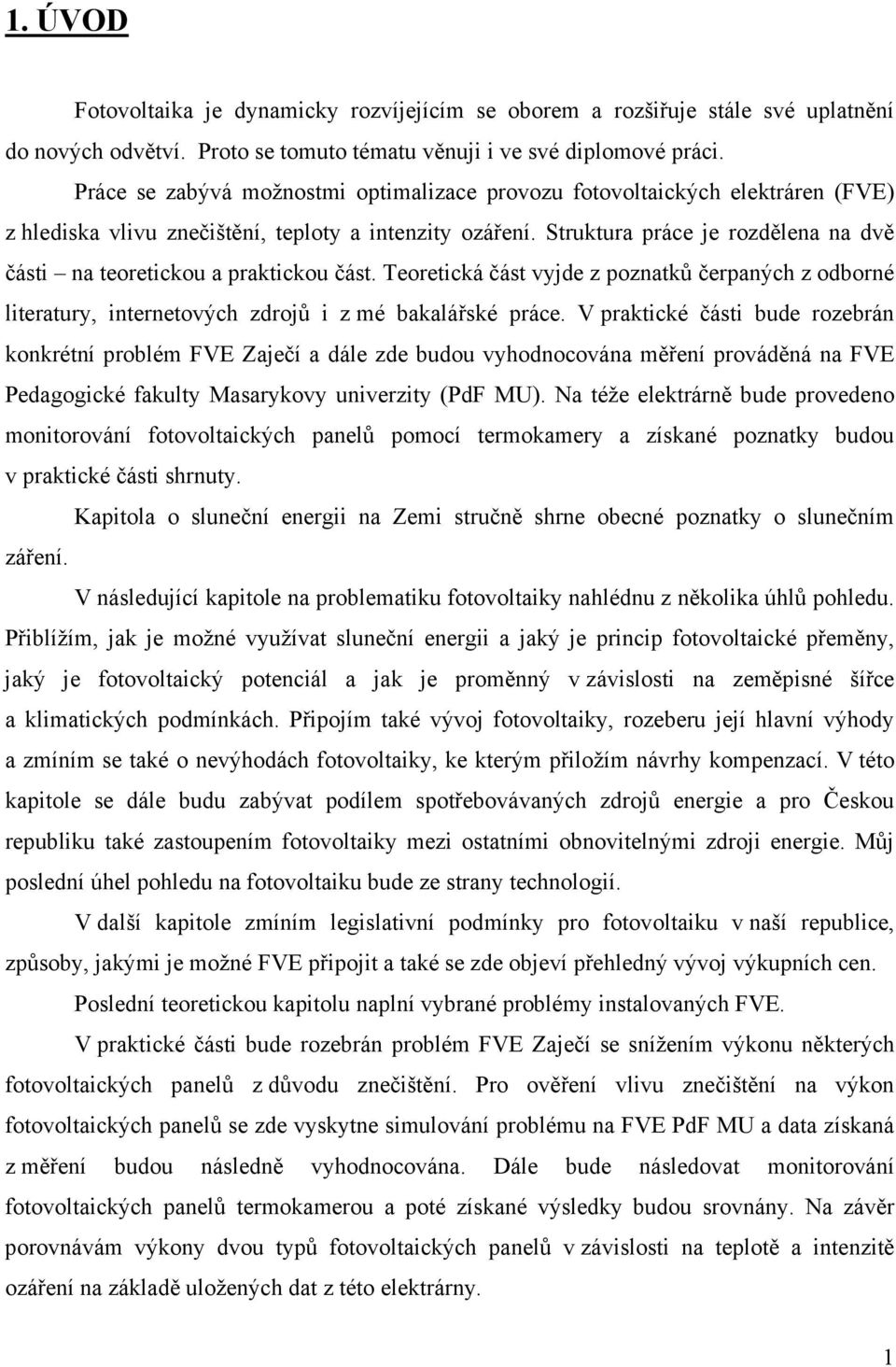 Struktura práce je rozdělena na dvě části na teoretickou a praktickou část. Teoretická část vyjde z poznatků čerpaných z odborné literatury, internetových zdrojů i z mé bakalářské práce.