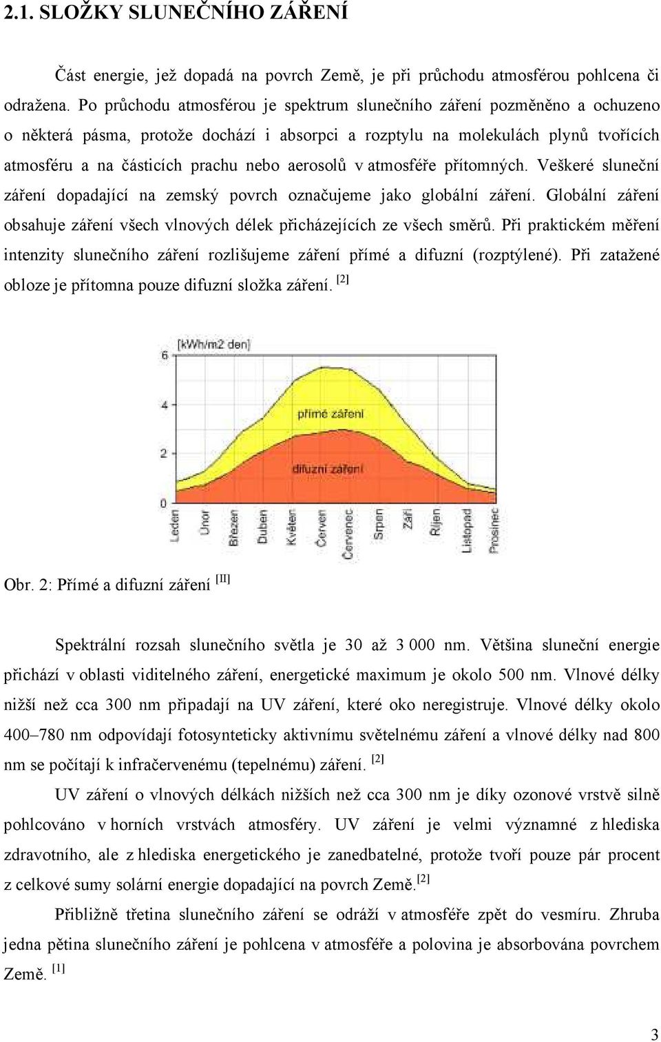 aerosolů v atmosféře přítomných. Veškeré sluneční záření dopadající na zemský povrch označujeme jako globální záření.