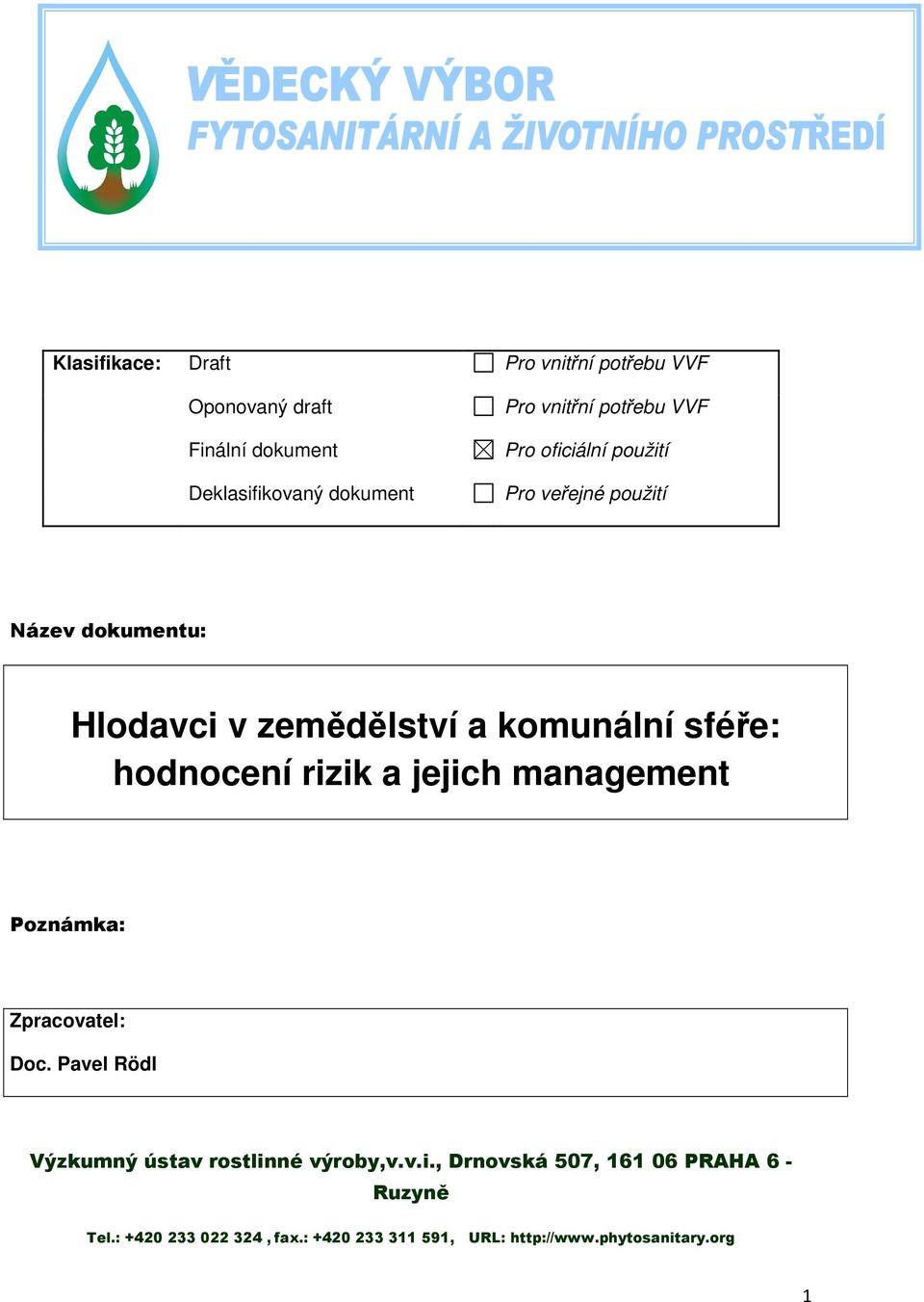 hodnocení rizik a jejich management Poznámka: Zpracovatel: Doc. Pavel Rödl Výzkumný ústav rostlinné výroby,v.v.i., Drnovská 507, 161 06 PRAHA 6 - Ruzyně Tel.