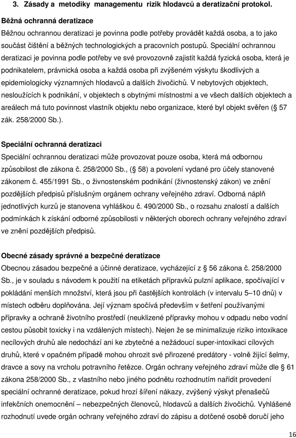 Speciální ochrannou deratizaci je povinna podle potřeby ve své provozovně zajistit každá fyzická osoba, která je podnikatelem, právnická osoba a každá osoba při zvýšeném výskytu škodlivých a