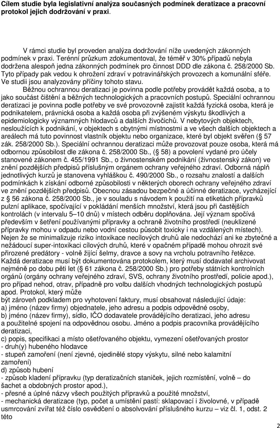 Terénní průzkum zdokumentoval, že téměř v 30% případů nebyla dodržena alespoň jedna zákonných podmínek pro činnost DDD dle zákona č. 258/2000 Sb.