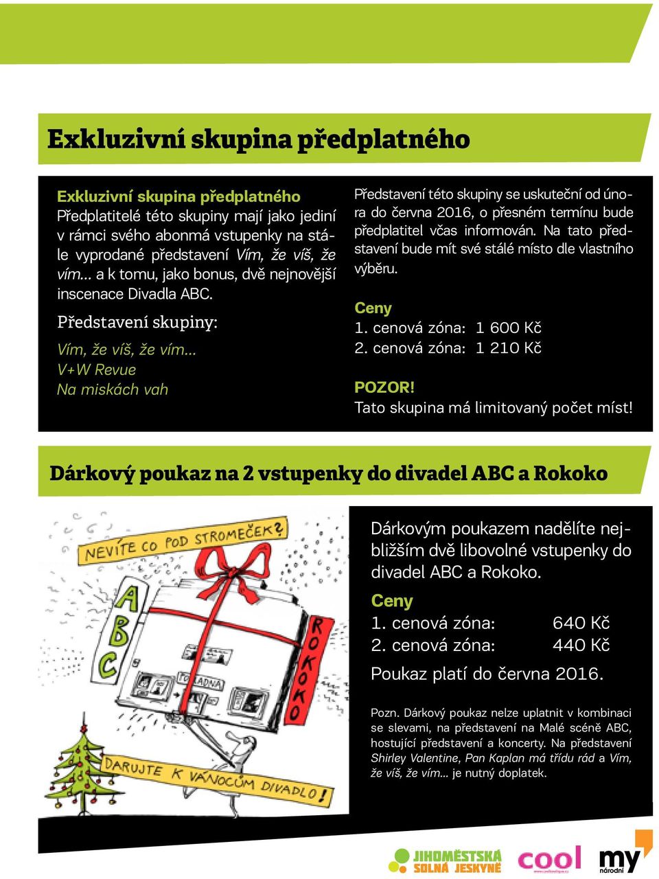 Představení skupiny: Vím, že víš, že vím V+W Revue Na miskách vah Představení této skupiny se uskuteční od února do června 2016, o přesném termínu bude předplatitel včas informován.