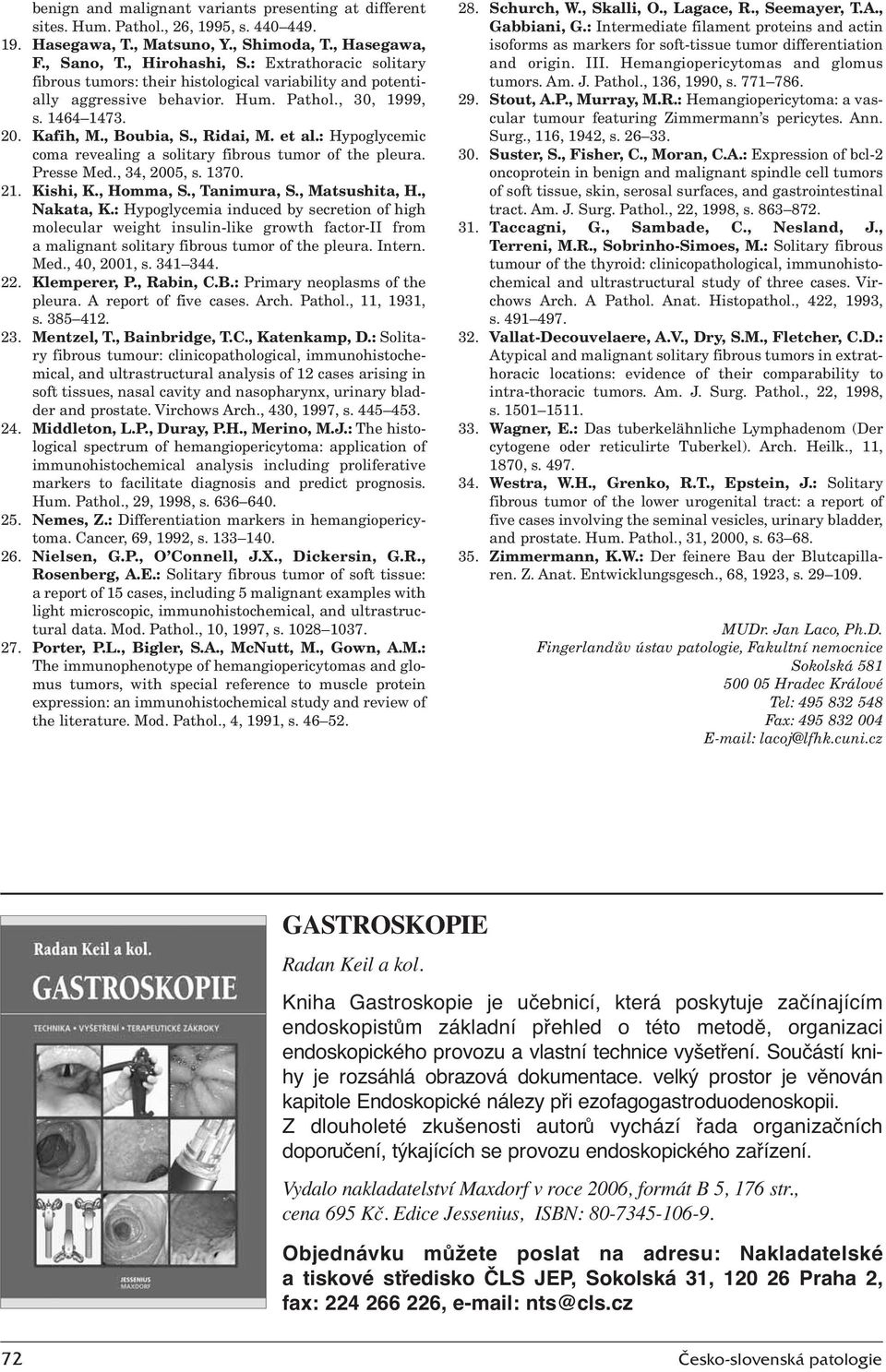 : Hypoglycemic coma revealing a solitary fibrous tumor of the pleura. Presse Med., 34, 2005, s. 1370. 21. Kishi, K., Homma, S., Tanimura, S., Matsushita, H., Nakata, K.