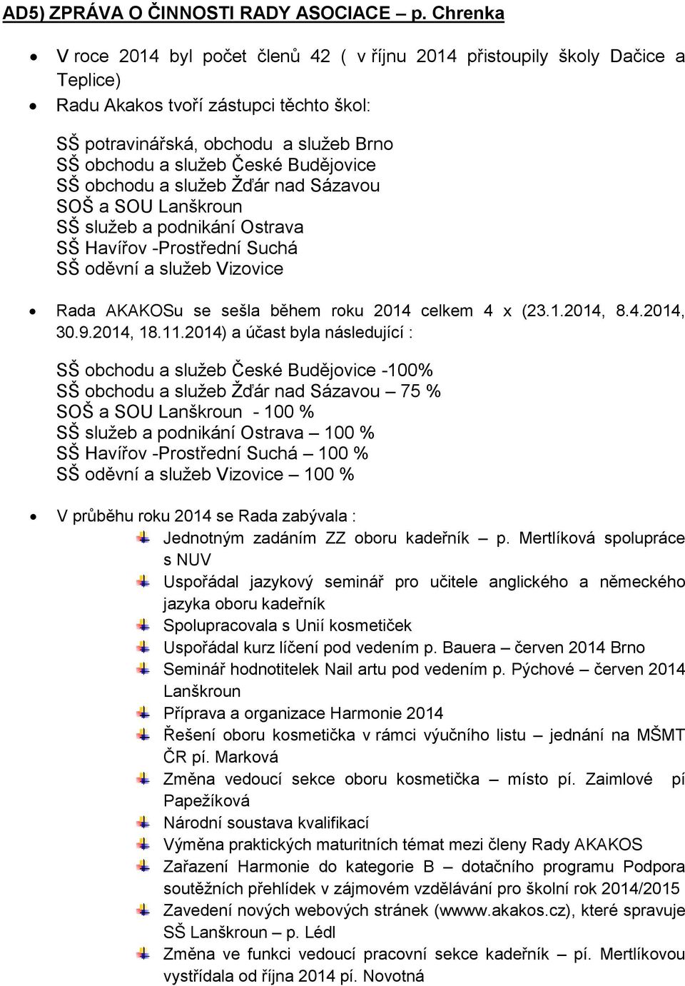 Budějovice SŠ obchodu a služeb Žďár nad Sázavou SOŠ a SOU Lanškroun SŠ služeb a podnikání Ostrava SŠ Havířov -Prostřední Suchá SŠ oděvní a služeb Vizovice Rada AKAKOSu se sešla během roku 2014 celkem