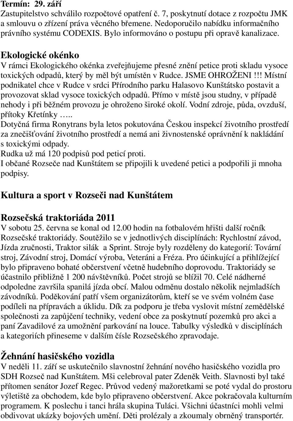 Ekologické okénko V rámci Ekologického okénka zveřejňujeme přesné znění petice proti skladu vysoce toxických odpadů, který by měl být umístěn v Rudce. JSME OHROŽENI!