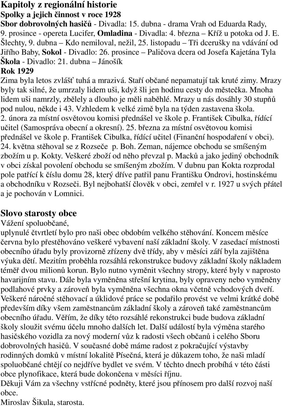 prosince Paličova dcera od Josefa Kajetána Tyla Škola - Divadlo: 21. dubna Jánošík Rok 1929 Zima byla letos zvlášť tuhá a mrazivá. Staří občané nepamatují tak kruté zimy.