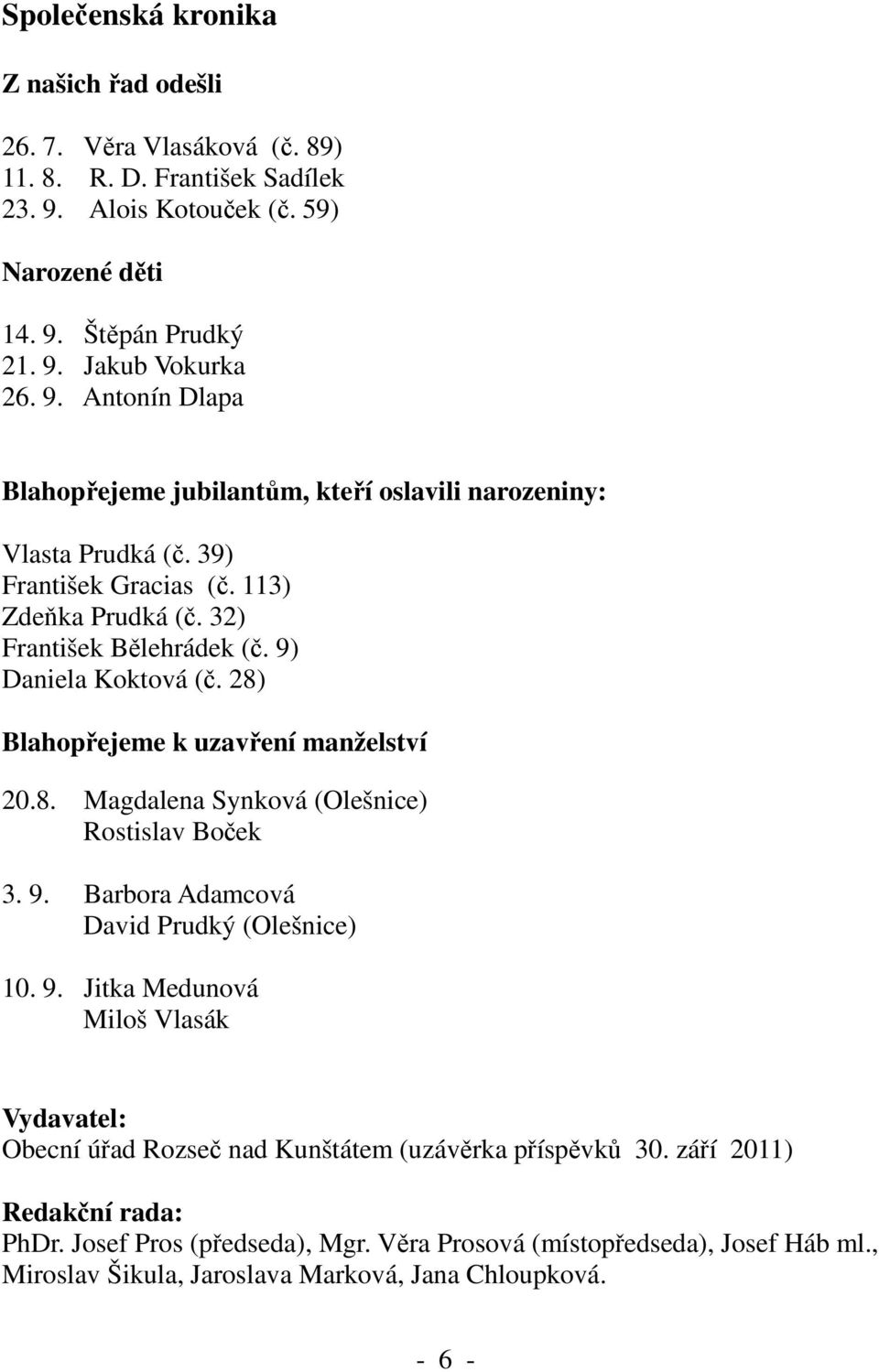 9. Jitka Medunová Miloš Vlasák Vydavatel: Obecní úřad Rozseč nad Kunštátem (uzávěrka příspěvků 30. září 2011) Redakční rada: PhDr. Josef Pros (předseda), Mgr.