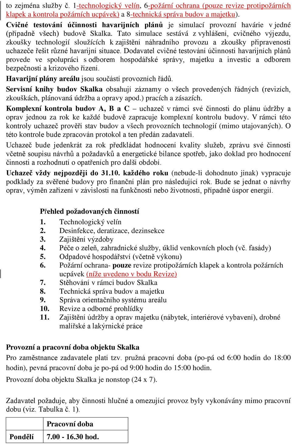 Tato simulace sestává z vyhlášení, cvičného výjezdu, zkoušky technologií sloužících k zajištění náhradního provozu a zkoušky připravenosti uchazeče řešit různé havarijní situace.