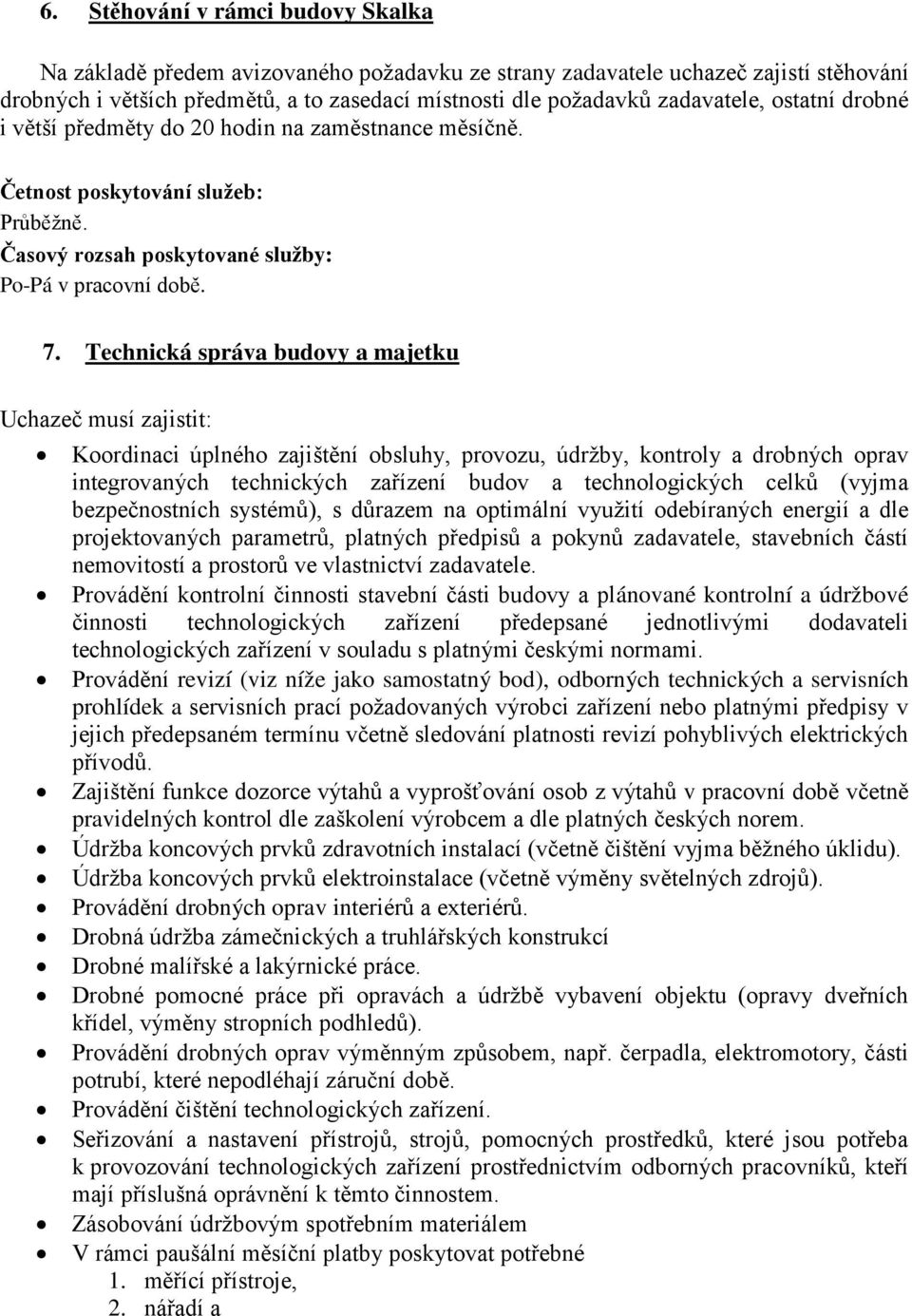 Technická správa budovy a majetku Uchazeč musí zajistit: Koordinaci úplného zajištění obsluhy, provozu, údržby, kontroly a drobných oprav integrovaných technických zařízení budov a technologických