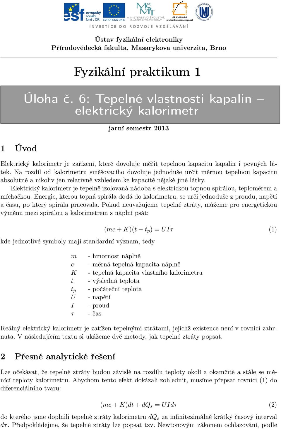 Na rozdíl od kalorimetru směšovacího dovoluje jednoduše určit měrnou tepelnou kapacitu absolutně a nikoliv jen relativně vzhledem ke kapacitě nějaké jiné látky.