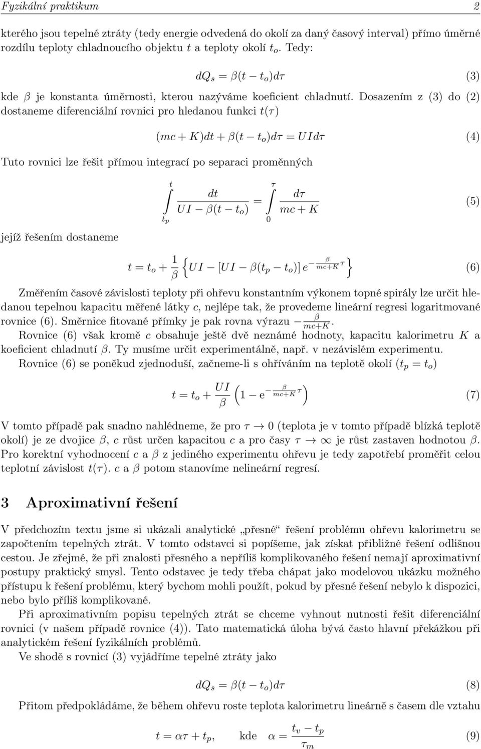 Dosazením z (3) do (2) dostaneme diferenciální rovnici pro hledanou funkci t(τ) (mc + K)dt + (t t o )dτ = UIdτ (4) Tuto rovnici lze řešiřímou integrací po separaci proměnných jejíž řešením dostaneme