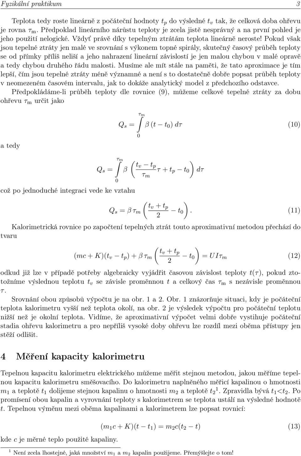 Pokud však jsou tepelné ztráty jen malé ve srovnání s výkonem topné spirály, skutečný časový průběh teploty se od přímky příliš neliší a jeho nahrazení lineární závislostí je jen malou chybou v malé