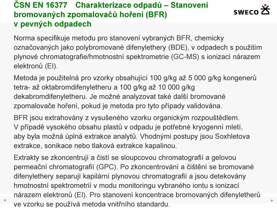 Metoda je použitelná pro vzorky obsahující 100 g/kg až 5 000 g/kg kongenerů tetra- až oktabromdifenyletheru a 100 g/kg až 10 000 g/kg dekabromdifenyletheru.