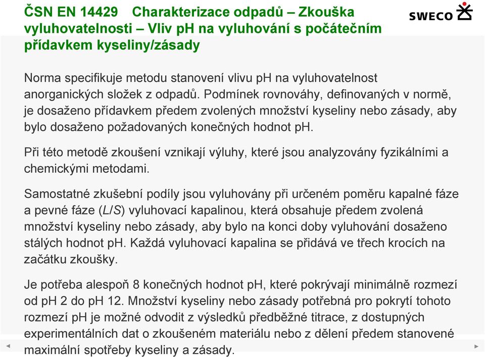 Při této metodě zkoušení vznikají výluhy, které jsou analyzovány fyzikálními a chemickými metodami.