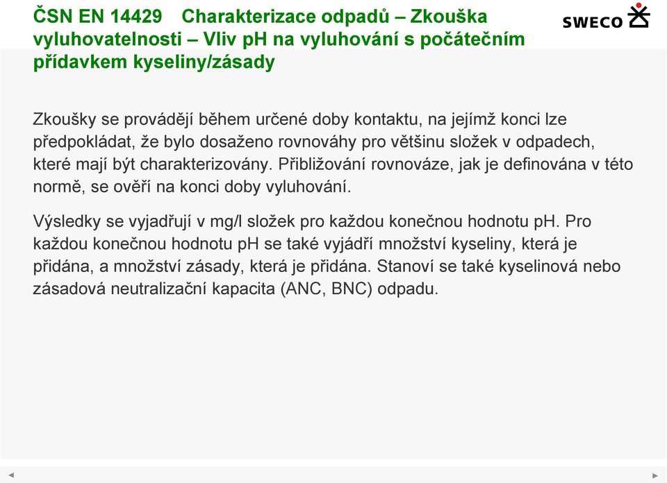 Přibližování rovnováze, jak je definována v této normě, se ověří na konci doby vyluhování. Výsledky se vyjadřují v mg/l složek pro každou konečnou hodnotu ph.