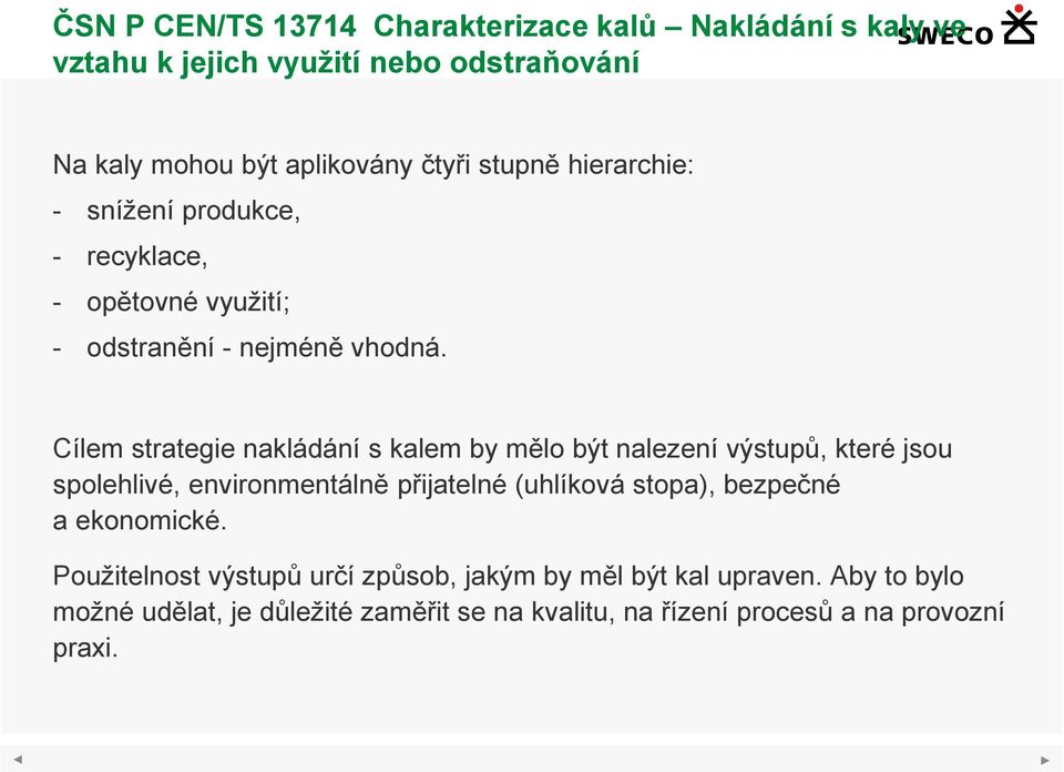 Cílem strategie nakládání s kalem by mělo být nalezení výstupů, které jsou spolehlivé, environmentálně přijatelné (uhlíková stopa),