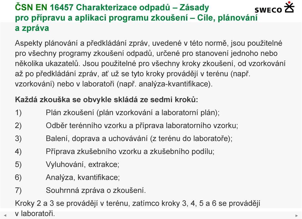 Jsou použitelné pro všechny kroky zkoušení, od vzorkování až po předkládání zpráv, ať už se tyto kroky provádějí v terénu (např. vzorkování) nebo v laboratoři (např. analýza-kvantifikace).