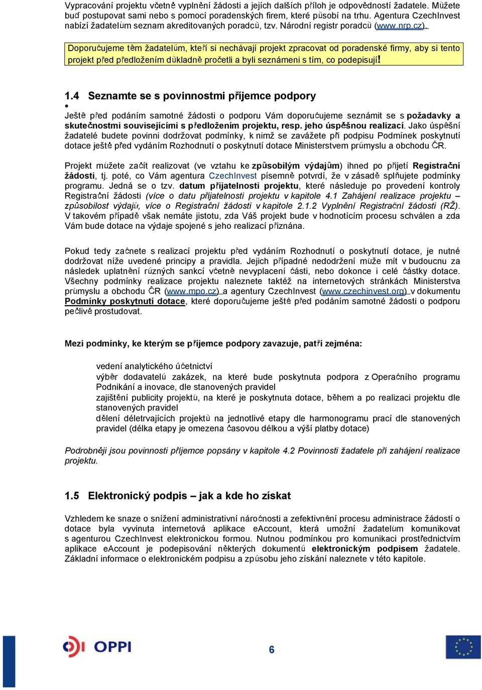 Doporu ujeme t m adatel m, kte í si nechávají projekt zpracovat od poradenské firmy, aby si tento projekt p ed p edloením d kladn pro etli a byli seznámeni s tím, co podepisují! 1.