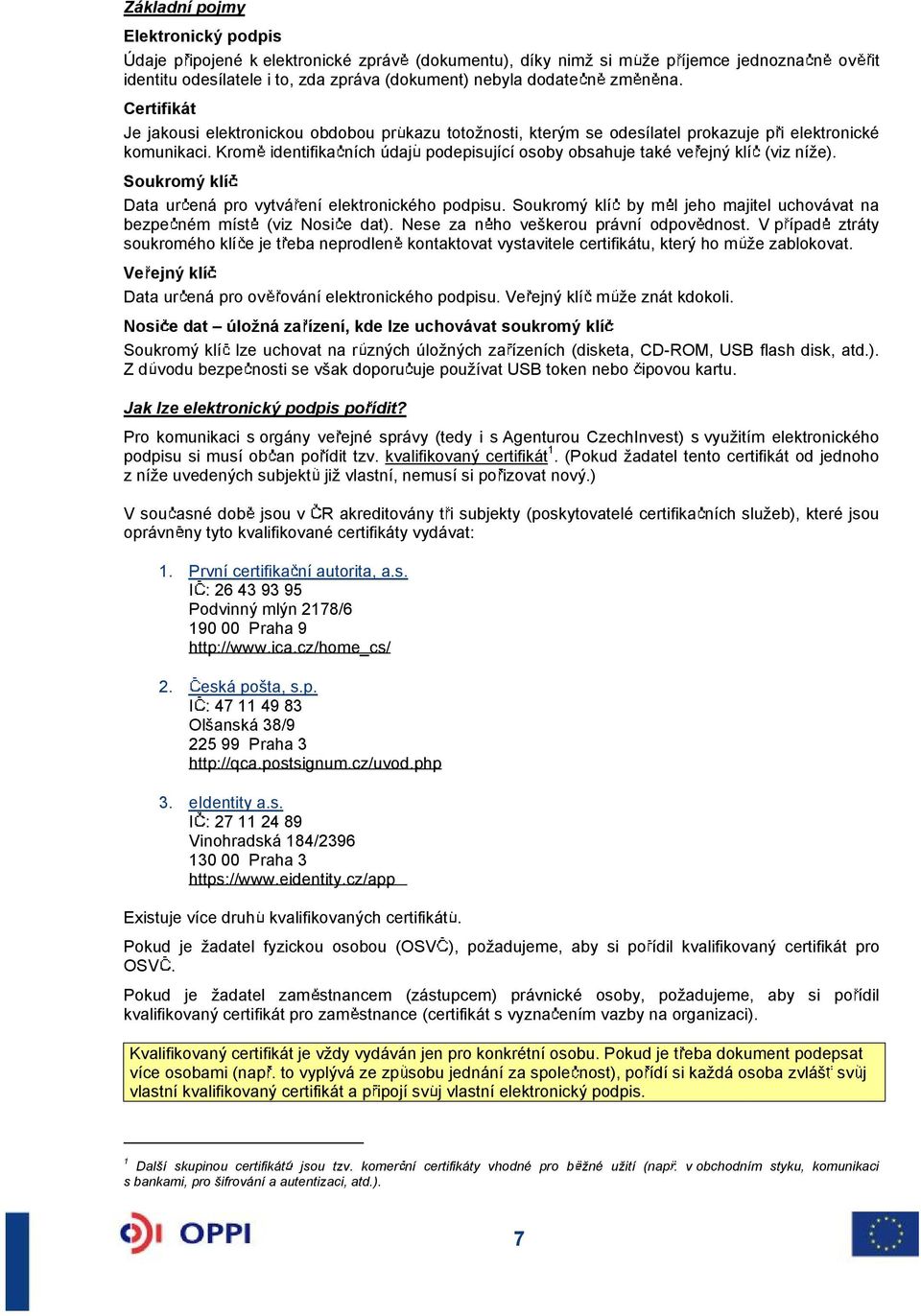 Krom identifika ních údaj podepisující osoby obsahuje také ve ejný klí (viz níe). Soukromý klí Data ur ená pro vytvá ení elektronického podpisu.