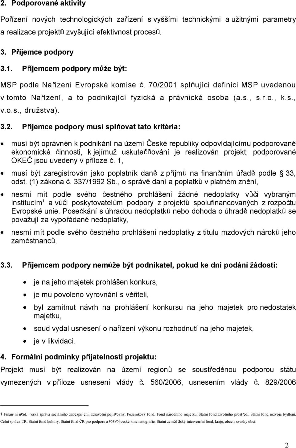 3.2. P íjemce podpory musí spl ovat tato kritéria: musí být oprávn n k podnikání na území eské republiky odpovídajícímu podporované ekonomické innosti, k jejímu uskute ování je realizován projekt;