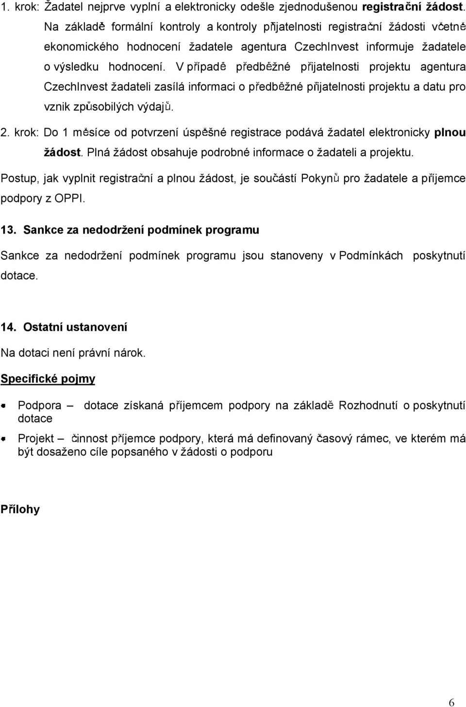 V p ípad p edb né p ijatelnosti projektu agentura CzechInvest adateli zasílá informaci o p edb né p ijatelnosti projektu a datu pro vznik zp sobilých výdaj. 2.