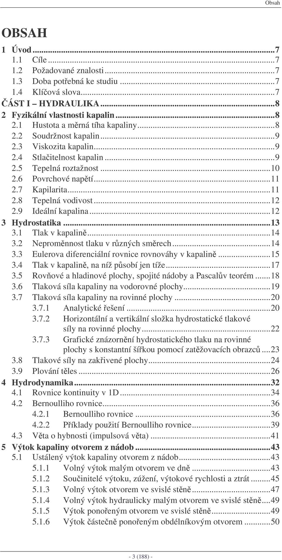 Neromnnost tlaku rnýc smrec...4 3.3 Euleroa diferenciální ronice ronoáy kaalin...5 3.4 Tlak kaalin, na níž sobí jen tíže...7 3.5 Rooé a ladinoé locy, sojité nádoby a Pascal teorém...8 3.