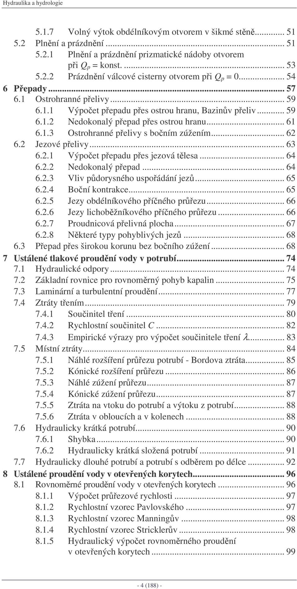 . Výoet eadu es jeoá tlesa... 64 6.. Nedokonalý ead... 64 6..3 Vli dorysnéo usoádání je... 65 6..4 Boní kontrakce... 65 6..5 Jey obdélníkoéo ínéo reu... 66 6..6 Jey licobžníkoéo ínéo reu... 66 6..7 Proudnicoá eliná loca.