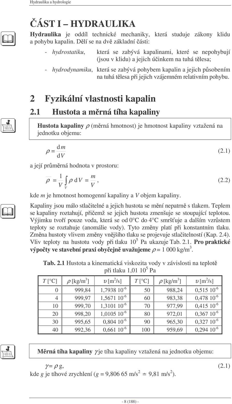 jejic ájemném relatiním oybu. Fyikální lastnosti kaalin. Hustota a mrná tía kaaliny Hustota kaaliny ρ (mrná motnost) je motnost kaaliny tažená na jednotku objemu: d m ρ (.