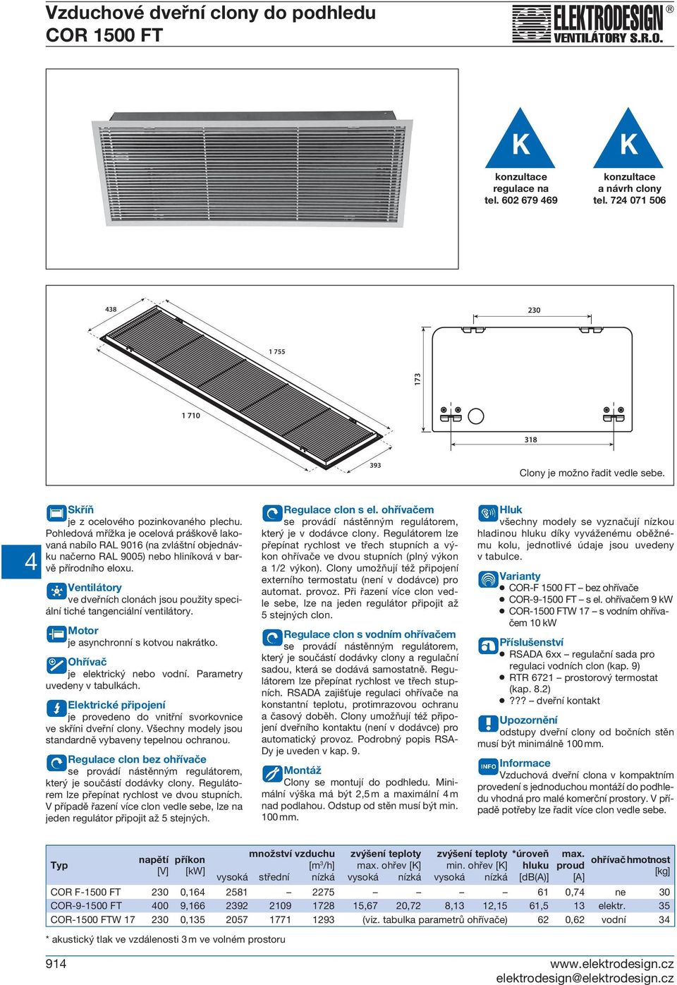 Ventilátory ve dveřních clonách jsou použity speciální tiché tangenciální ventilátory. Motor je asynchronní s kotvou nakrátko. Ohřívač je elektrický nebo vodní. Parametry uvedeny v tabulkách.