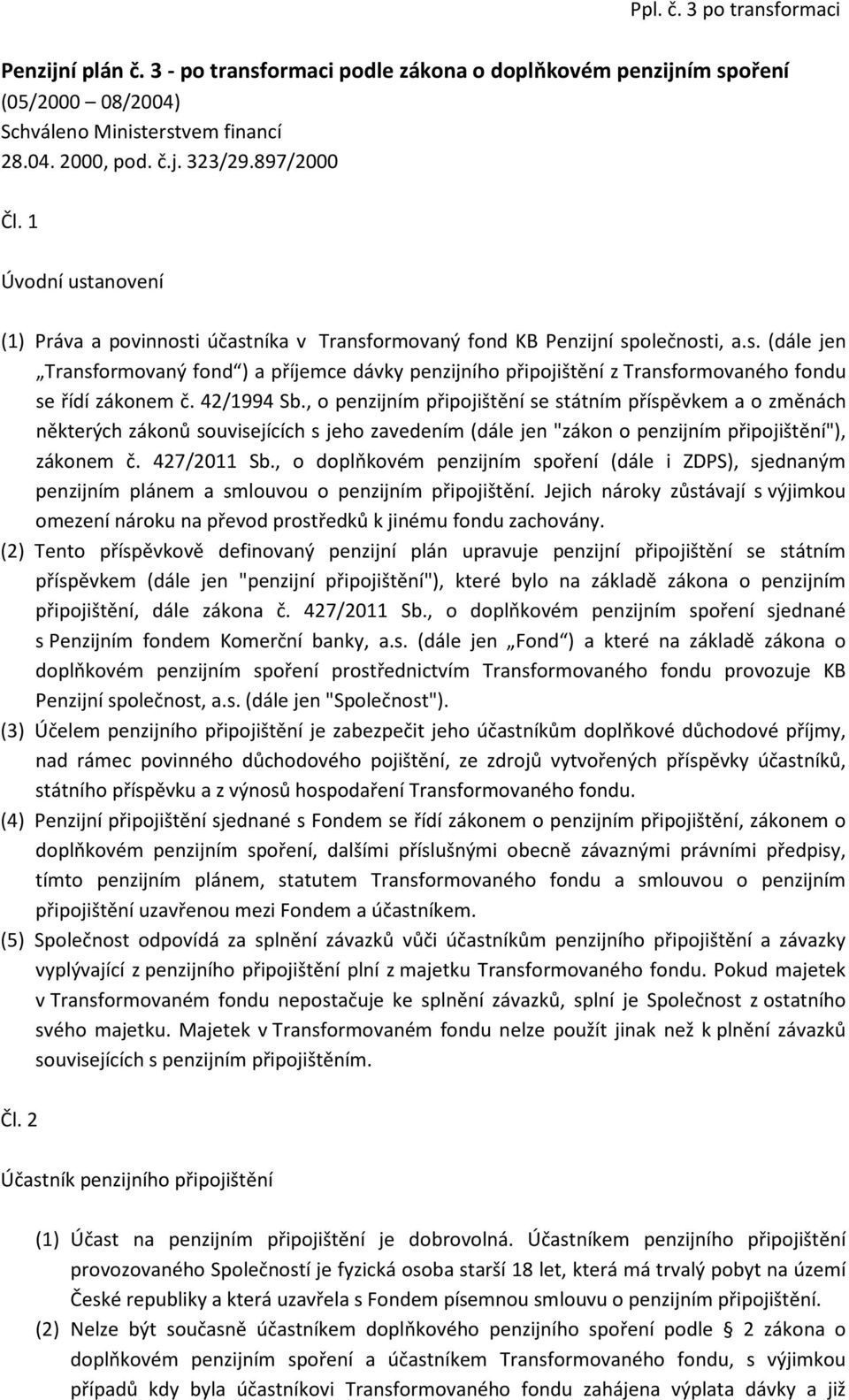 42/1994 Sb., o penzijním připojištění se státním příspěvkem a o změnách některých zákonů souvisejících s jeho zavedením (dále jen "zákon o penzijním připojištění"), zákonem č. 427/2011 Sb.